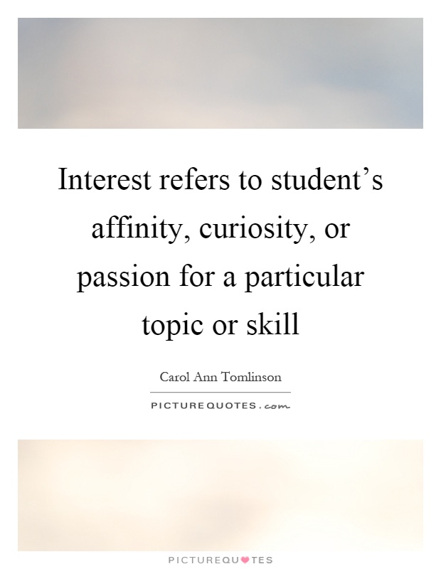 Interest refers to student's affinity, curiosity, or passion for a particular topic or skill Picture Quote #1