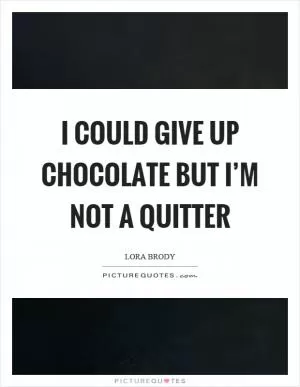 I could give up chocolate but I’m not a quitter Picture Quote #1