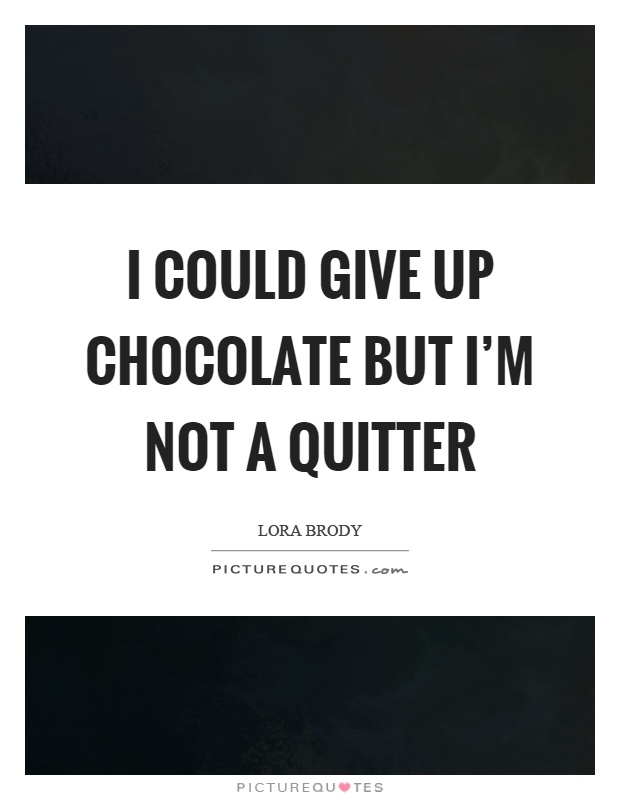 I could give up chocolate but I'm not a quitter Picture Quote #1