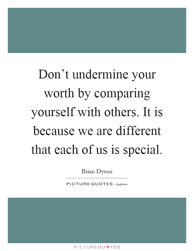 Don't undermine your worth by comparing yourself with others. It is because we are different that each of us is special Picture Quote #1