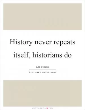 History never repeats itself, historians do Picture Quote #1