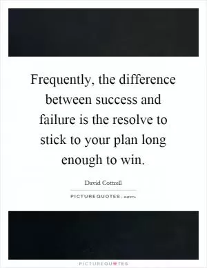 Frequently, the difference between success and failure is the resolve to stick to your plan long enough to win Picture Quote #1
