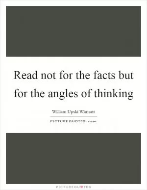 Read not for the facts but for the angles of thinking Picture Quote #1