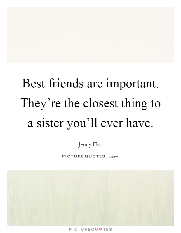 Best friends are important. They're the closest thing to a sister you'll ever have Picture Quote #1