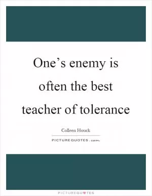 One’s enemy is often the best teacher of tolerance Picture Quote #1