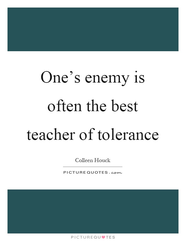 One's enemy is often the best teacher of tolerance Picture Quote #1