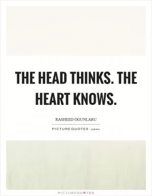 The head thinks. The heart knows Picture Quote #1