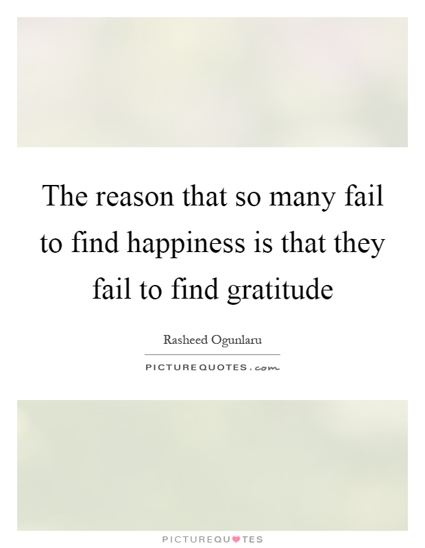 The reason that so many fail to find happiness is that they fail to find gratitude Picture Quote #1