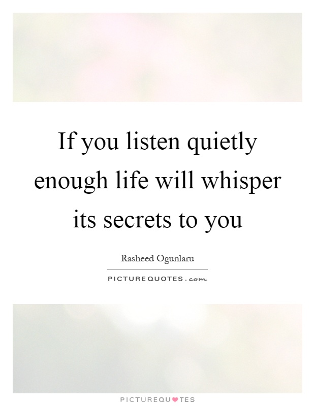 If you listen quietly enough life will whisper its secrets to you Picture Quote #1