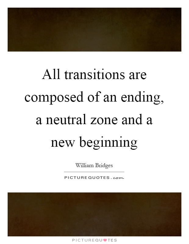 All transitions are composed of an ending, a neutral zone and a new beginning Picture Quote #1