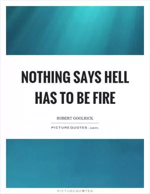 Nothing says hell has to be fire Picture Quote #1