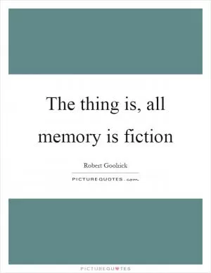 The thing is, all memory is fiction Picture Quote #1