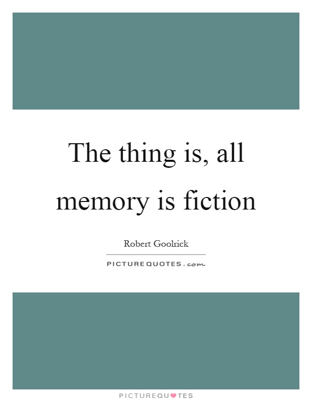 The thing is, all memory is fiction Picture Quote #1