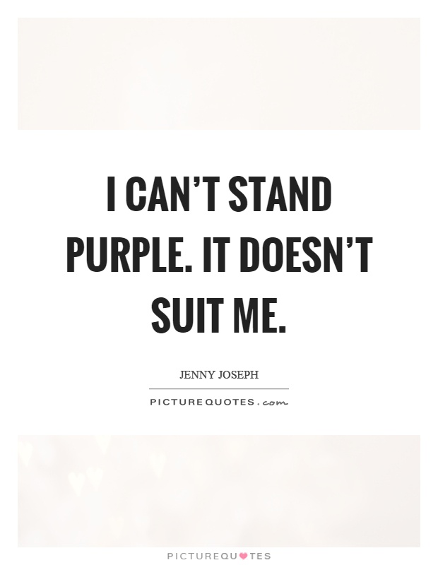 I can't stand purple. It doesn't suit me Picture Quote #1