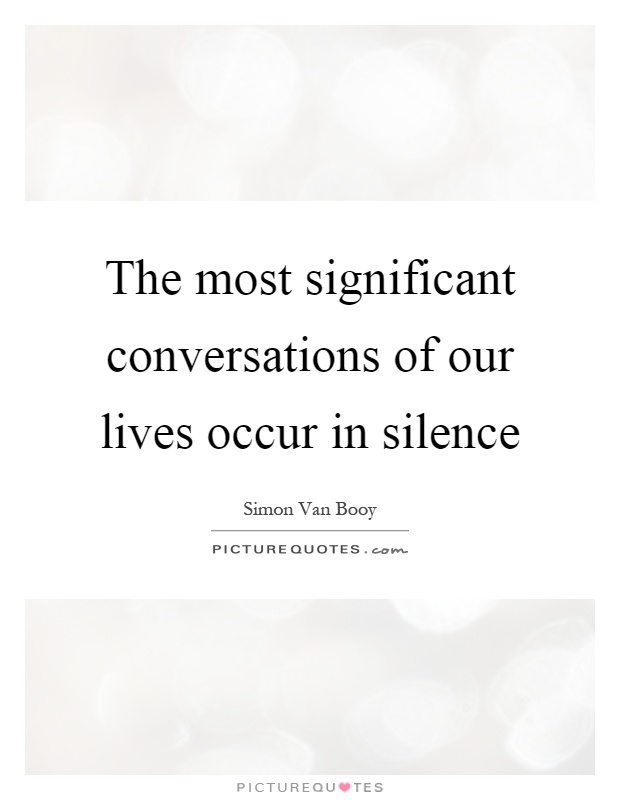 The most significant conversations of our lives occur in silence Picture Quote #1