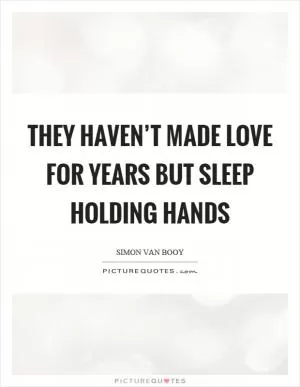 They haven’t made love for years but sleep holding hands Picture Quote #1