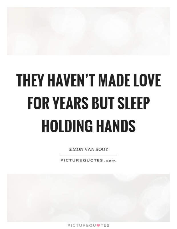 They haven't made love for years but sleep holding hands Picture Quote #1