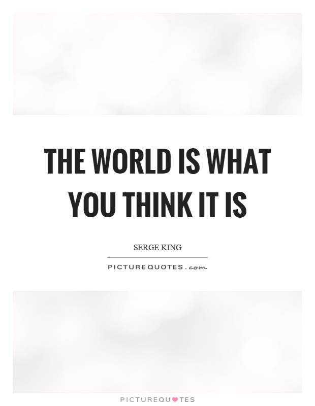 The world is what you think it is Picture Quote #1