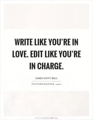 Write like you’re in love. Edit like you’re in charge Picture Quote #1