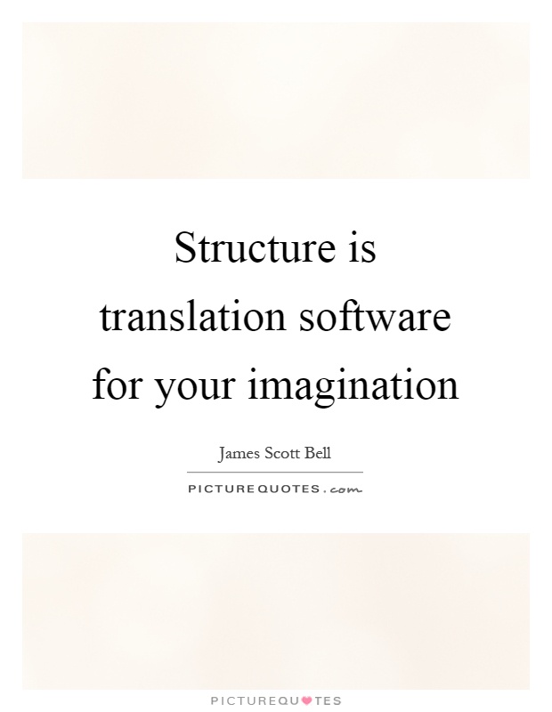 Structure is translation software for your imagination Picture Quote #1