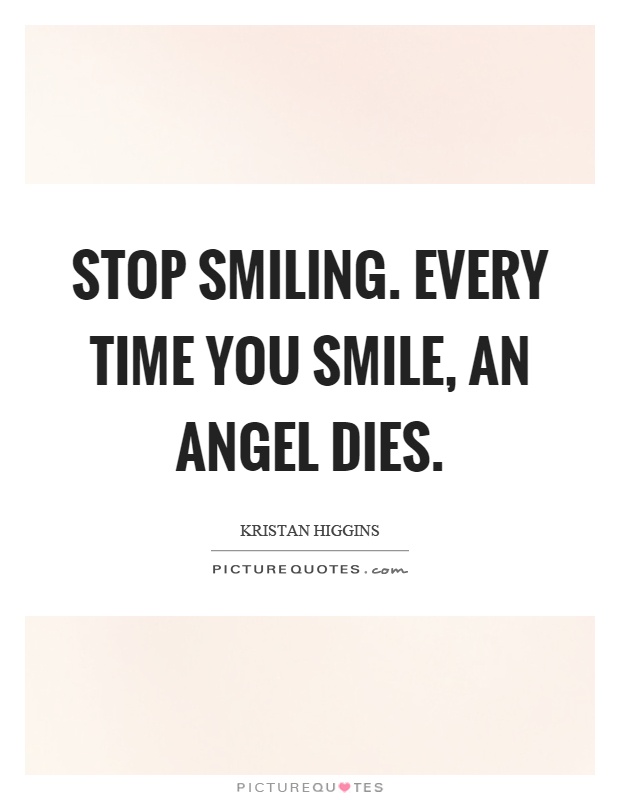Stop smiling. Every time you smile, an angel dies Picture Quote #1