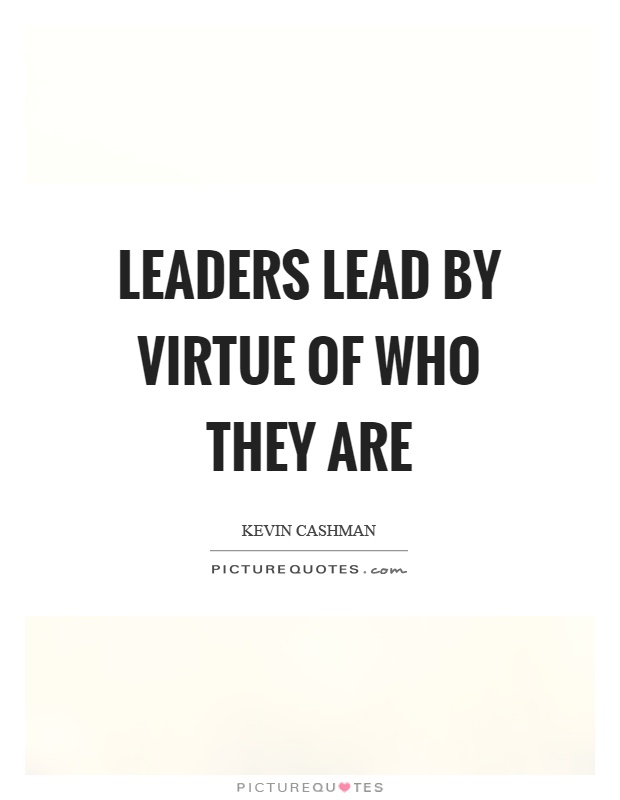 Leaders lead by virtue of who they are Picture Quote #1