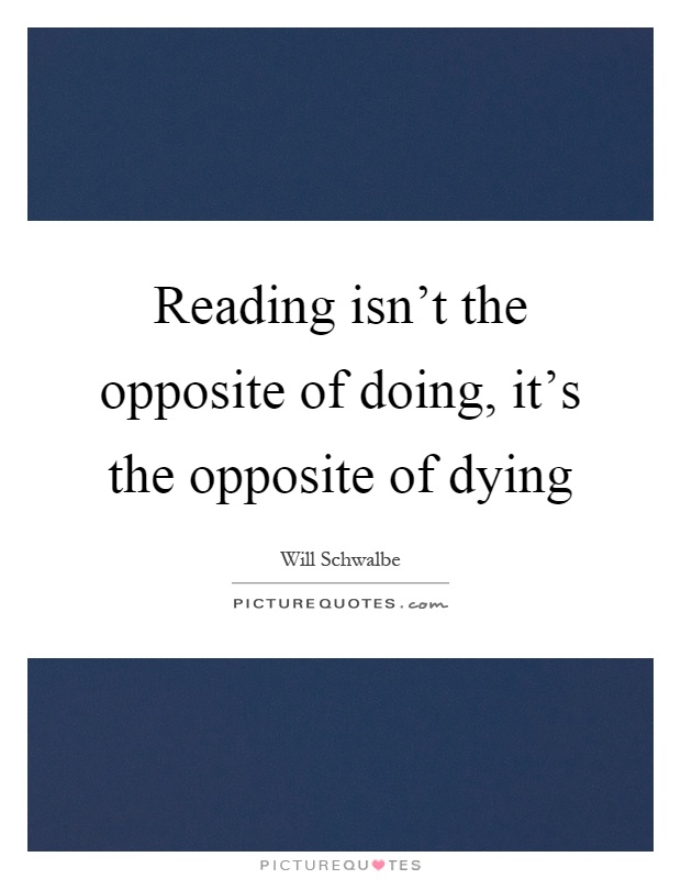 Reading isn't the opposite of doing, it's the opposite of dying Picture Quote #1