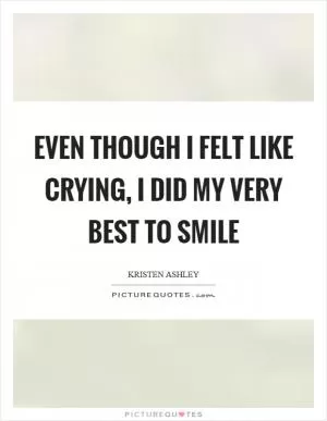 Even though I felt like crying, I did my very best to smile Picture Quote #1