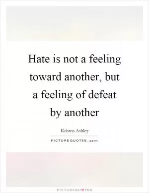 Hate is not a feeling toward another, but a feeling of defeat by another Picture Quote #1