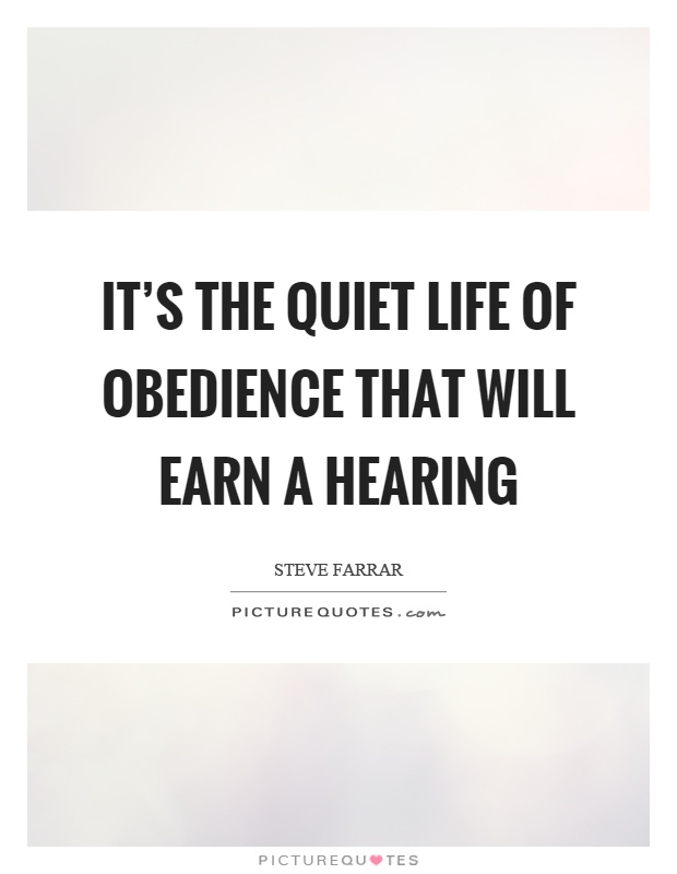 It's the quiet life of obedience that will earn a hearing Picture Quote #1