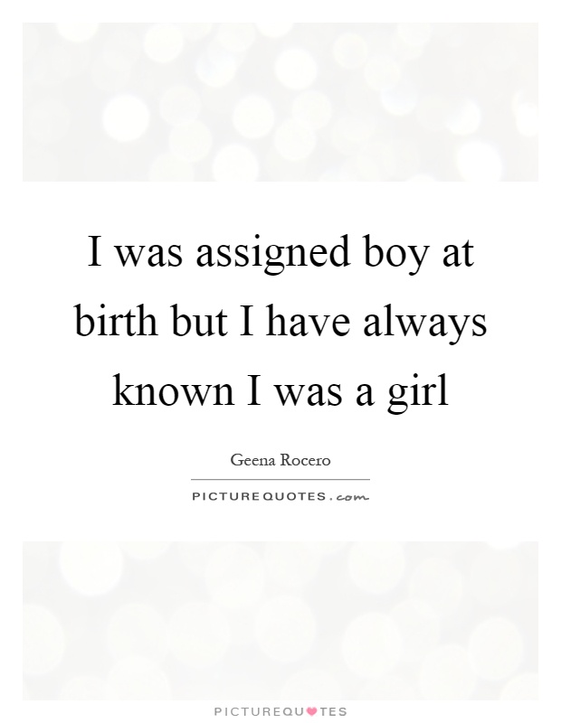 I was assigned boy at birth but I have always known I was a girl Picture Quote #1