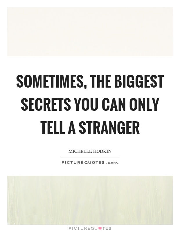 Sometimes, the biggest secrets you can only tell a stranger Picture Quote #1