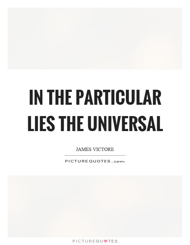 In the particular lies the universal Picture Quote #1