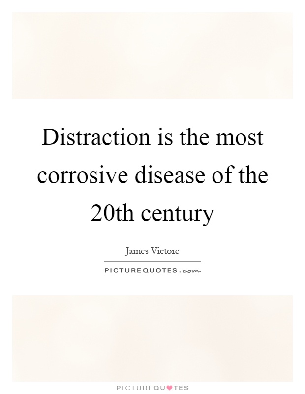 Distraction is the most corrosive disease of the 20th century Picture Quote #1