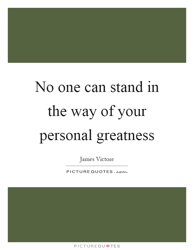 No one can stand in the way of your personal greatness Picture Quote #1