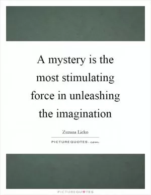 A mystery is the most stimulating force in unleashing the imagination Picture Quote #1