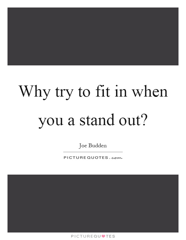 Why try to fit in when you a stand out? Picture Quote #1