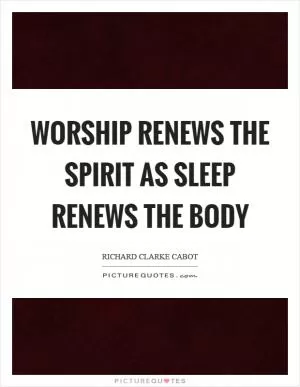 Worship renews the spirit as sleep renews the body Picture Quote #1