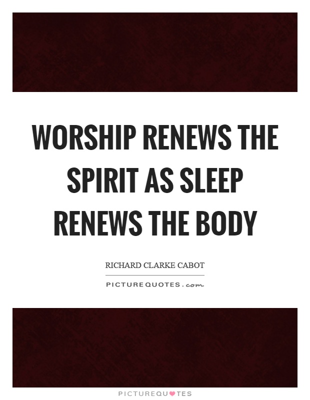 Worship renews the spirit as sleep renews the body Picture Quote #1