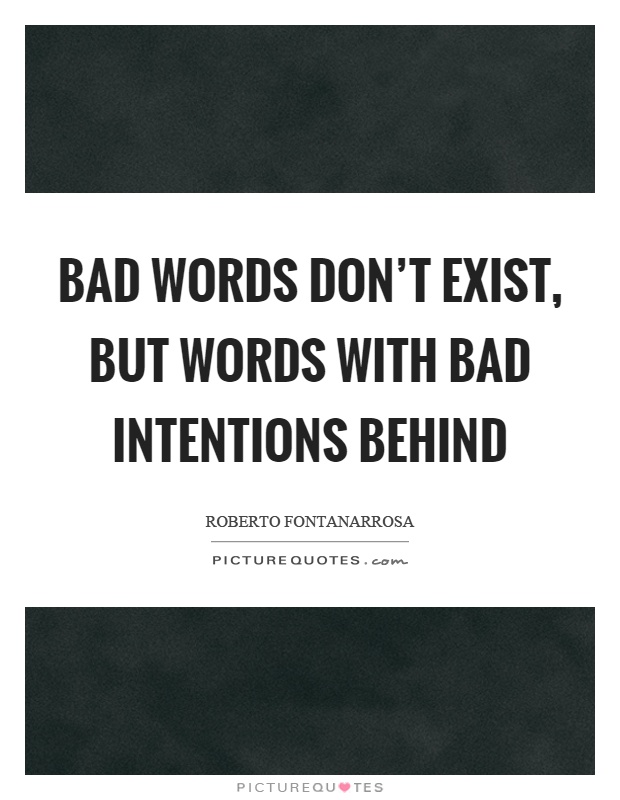 Bad words don't exist, but words with bad intentions behind Picture Quote #1