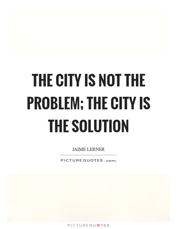 The city is not the problem; the city is the solution Picture Quote #1