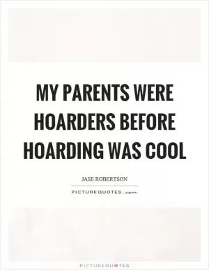My parents were hoarders before hoarding was cool Picture Quote #1