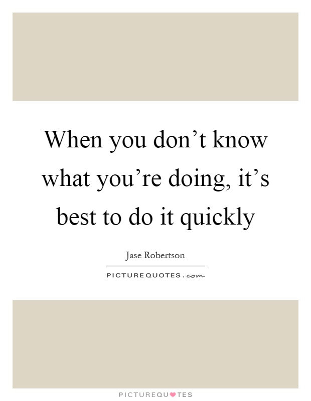 When you don't know what you're doing, it's best to do it quickly Picture Quote #1
