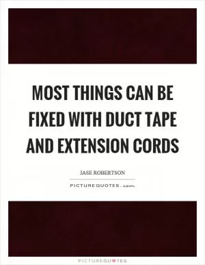 Most things can be fixed with duct tape and extension cords Picture Quote #1