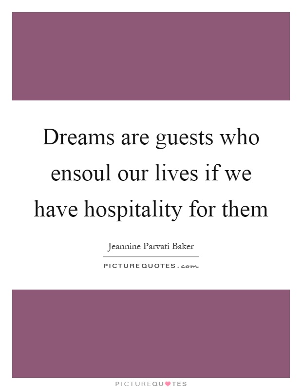 Dreams are guests who ensoul our lives if we have hospitality for them Picture Quote #1