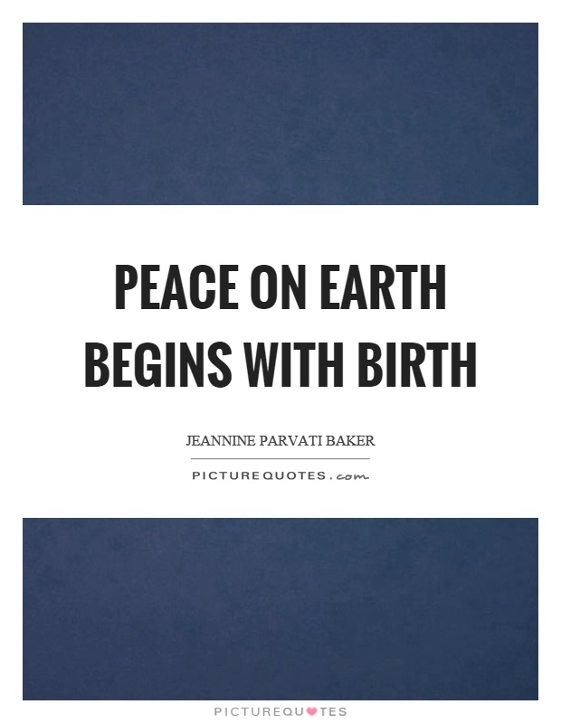 Peace on earth begins with birth Picture Quote #1