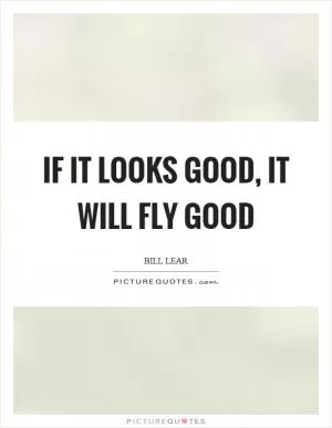 If it looks good, it will fly good Picture Quote #1