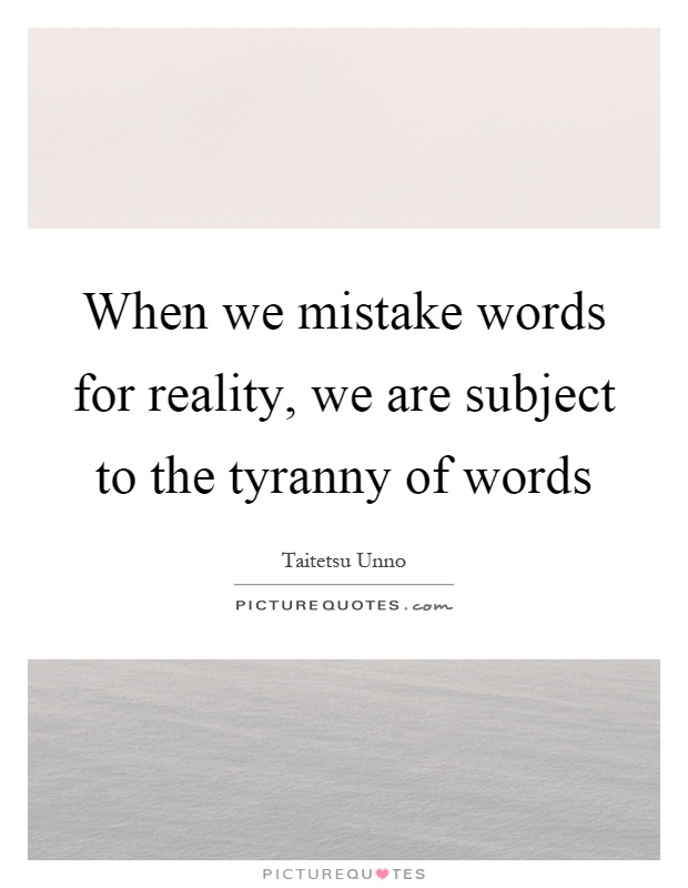 When we mistake words for reality, we are subject to the tyranny of words Picture Quote #1