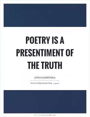Poetry is a presentiment of the truth Picture Quote #1
