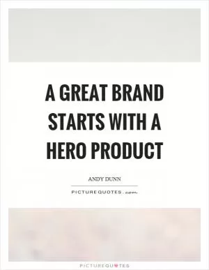A great brand starts with a hero product Picture Quote #1